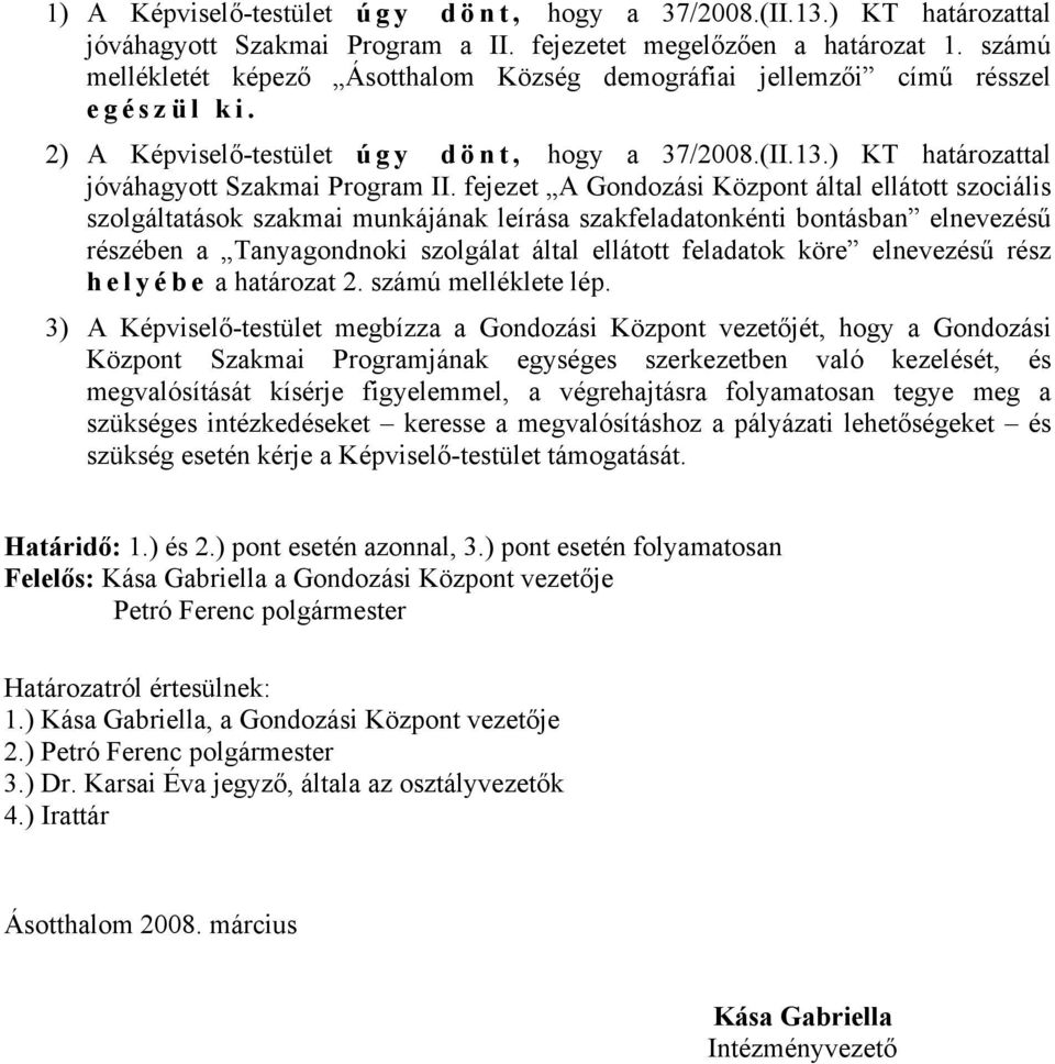 fejezet A Gondozási Központ által ellátott szociális szolgáltatások szakmai munkájának leírása szakfeladatonkénti bontásban elnevezésű részében a Tanyagondnoki szolgálat által ellátott feladatok köre