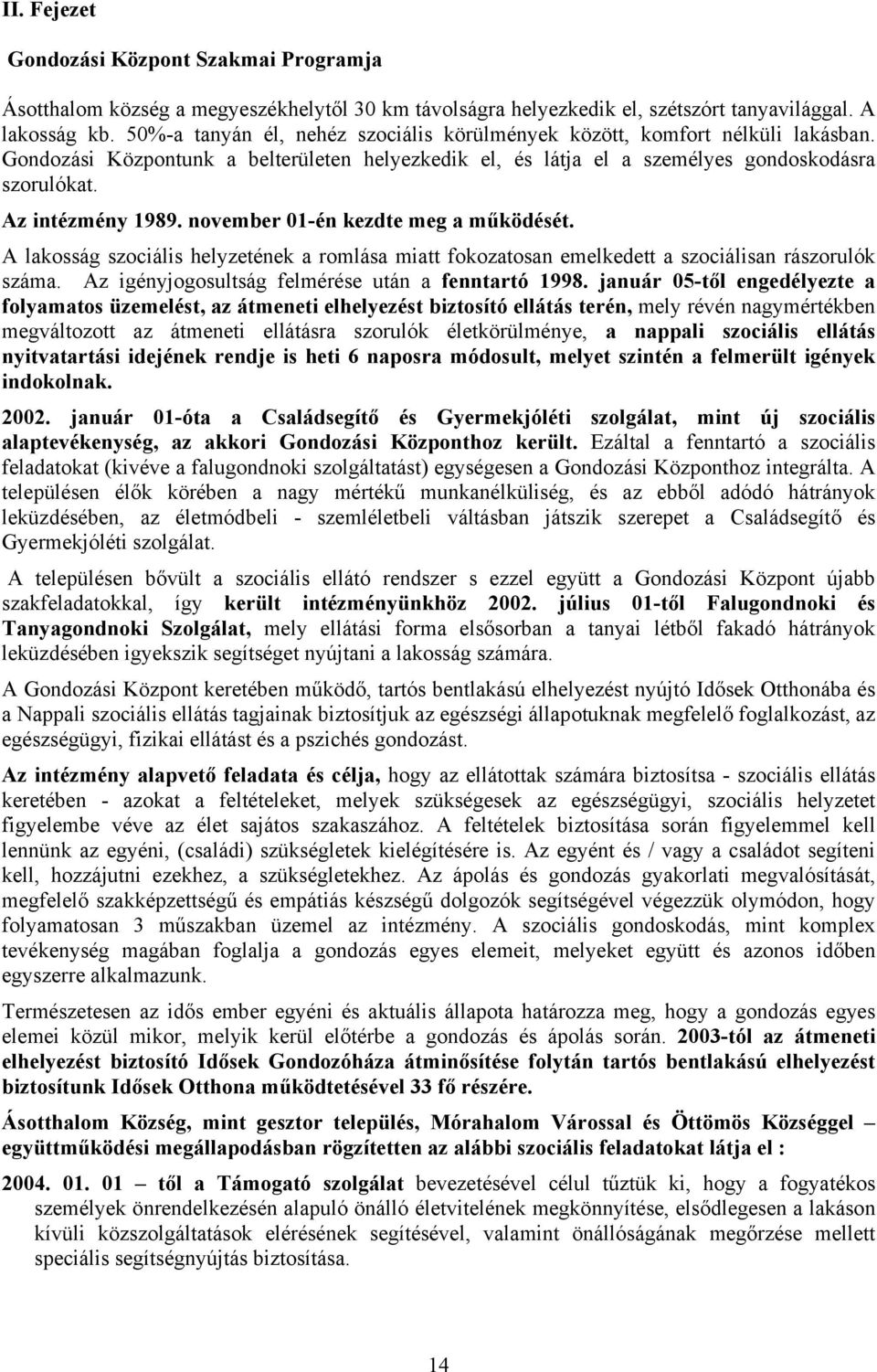 november 01-én kezdte meg a működését. A lakosság szociális helyzetének a romlása miatt fokozatosan emelkedett a szociálisan rászorulók száma. Az igényjogosultság felmérése után a fenntartó 1998.