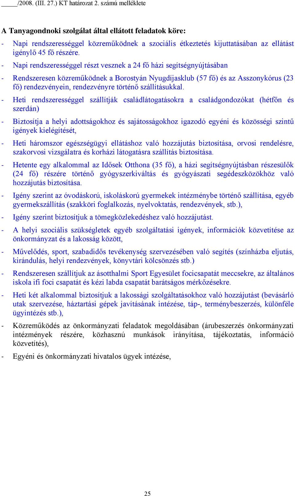 - Napi rendszerességgel részt vesznek a 24 fő házi segítségnyújtásában - Rendszeresen közreműködnek a Borostyán Nyugdíjasklub (57 fő) és az Asszonykórus (23 fő) rendezvényein, rendezvényre történő