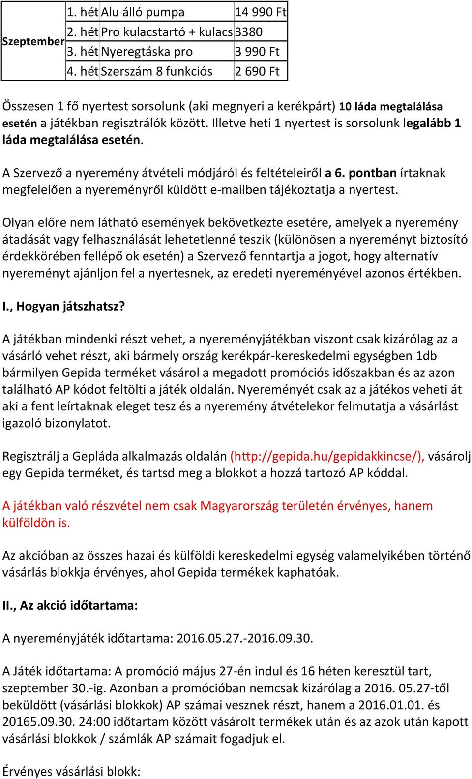 Illetve heti 1 nyertest is sorsolunk legalább 1 láda megtalálása esetén. A Szervező a nyeremény átvételi módjáról és feltételeiről a 6.