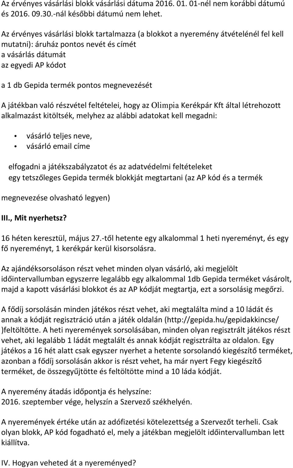 megnevezését A játékban való részvétel feltételei, hogy az Olimpia Kerékpár Kft által létrehozott alkalmazást kitöltsék, melyhez az alábbi adatokat kell megadni: vásárló teljes neve, vásárló email