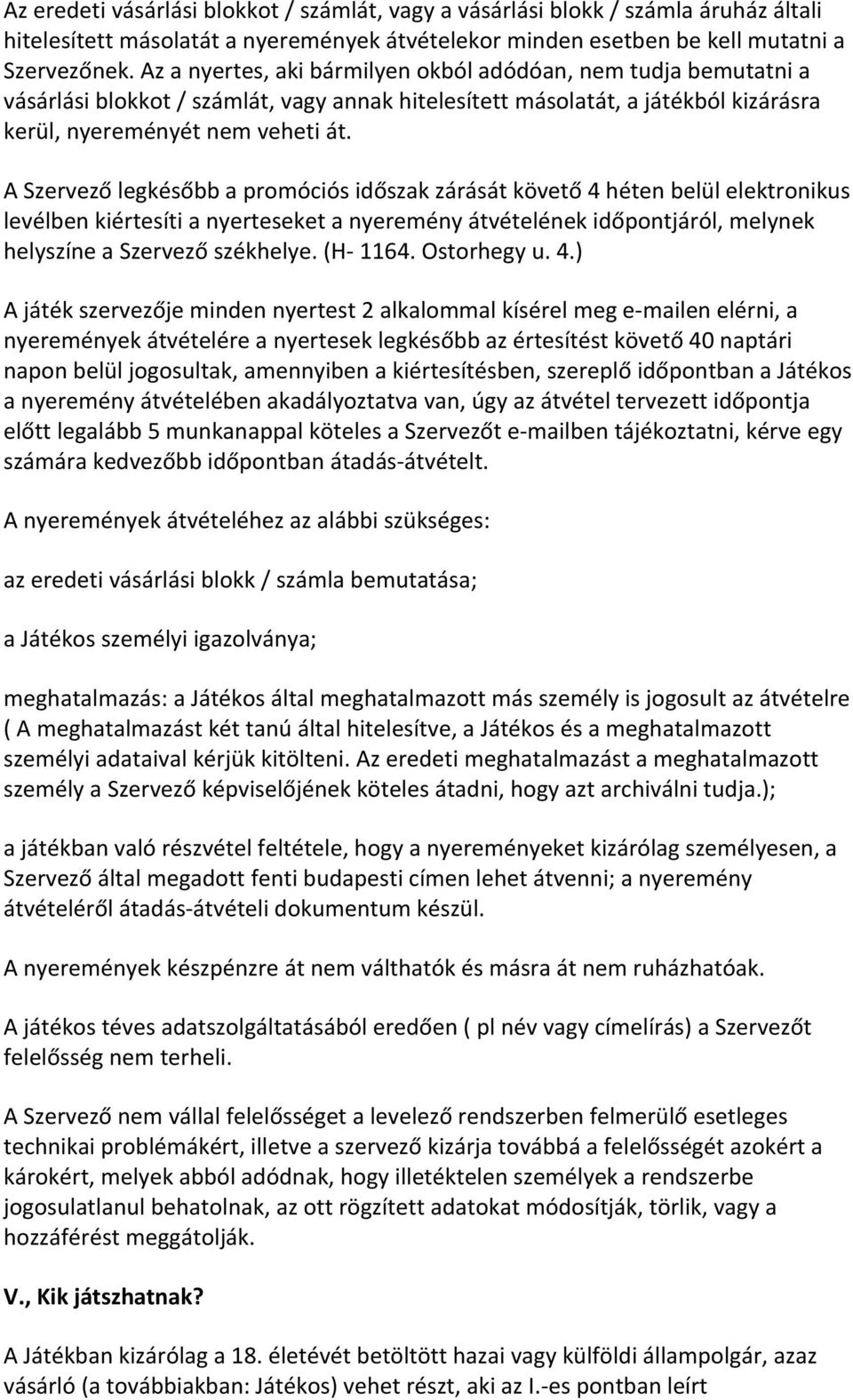 A Szervező legkésőbb a promóciós időszak zárását követő 4 héten belül elektronikus levélben kiértesíti a nyerteseket a nyeremény átvételének időpontjáról, melynek helyszíne a Szervező székhelye.