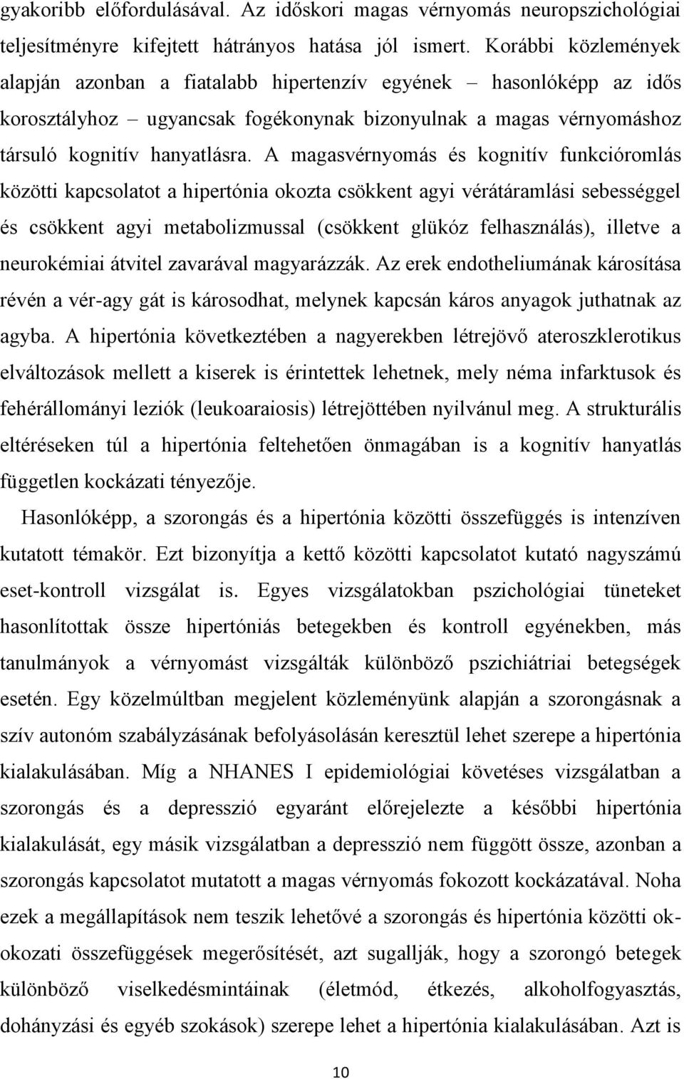 A magasvérnyomás és kognitív funkcióromlás közötti kapcsolatot a hipertónia okozta csökkent agyi vérátáramlási sebességgel és csökkent agyi metabolizmussal (csökkent glükóz felhasználás), illetve a