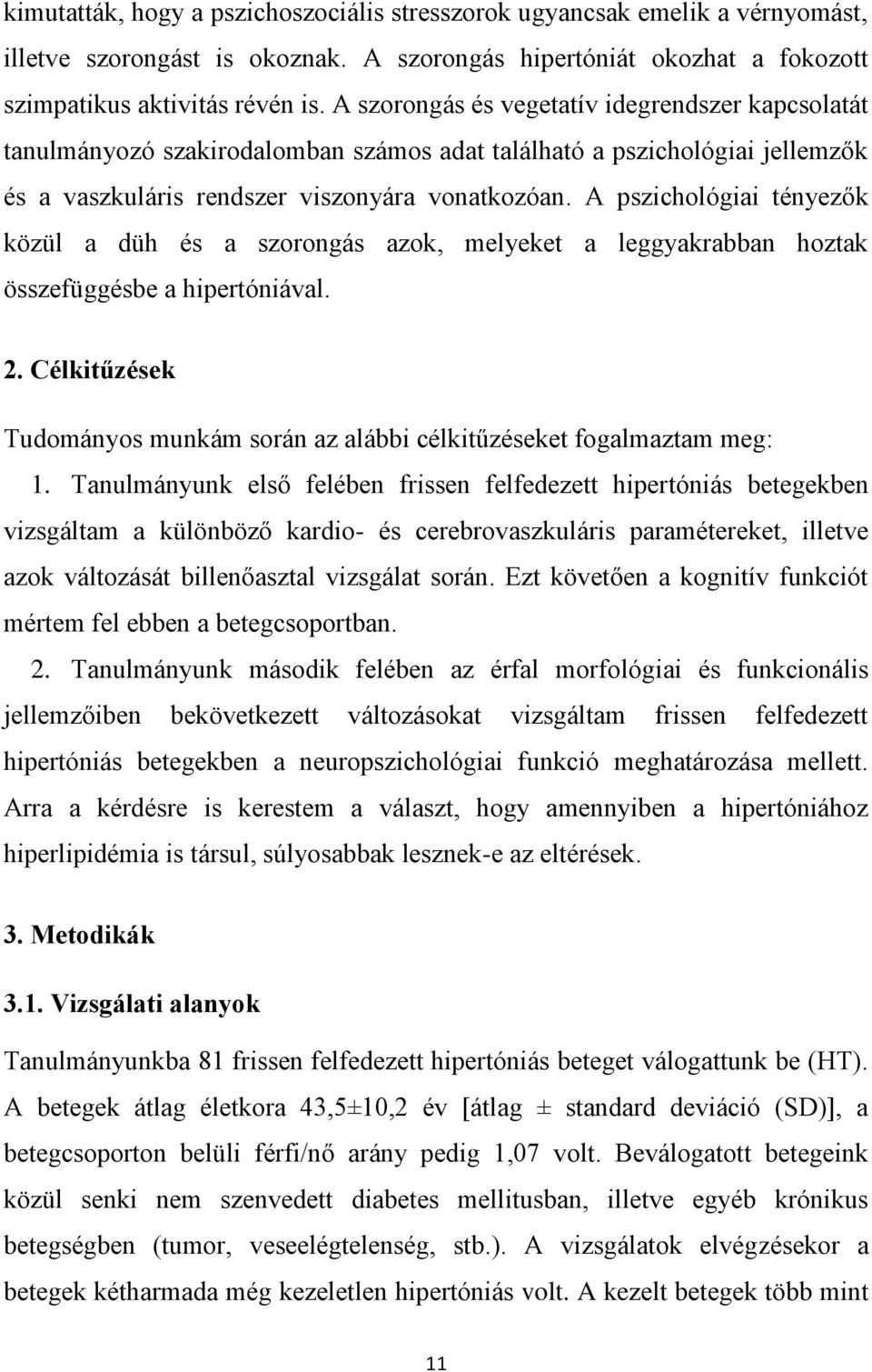 A pszichológiai tényezők közül a düh és a szorongás azok, melyeket a leggyakrabban hoztak összefüggésbe a hipertóniával. 2.