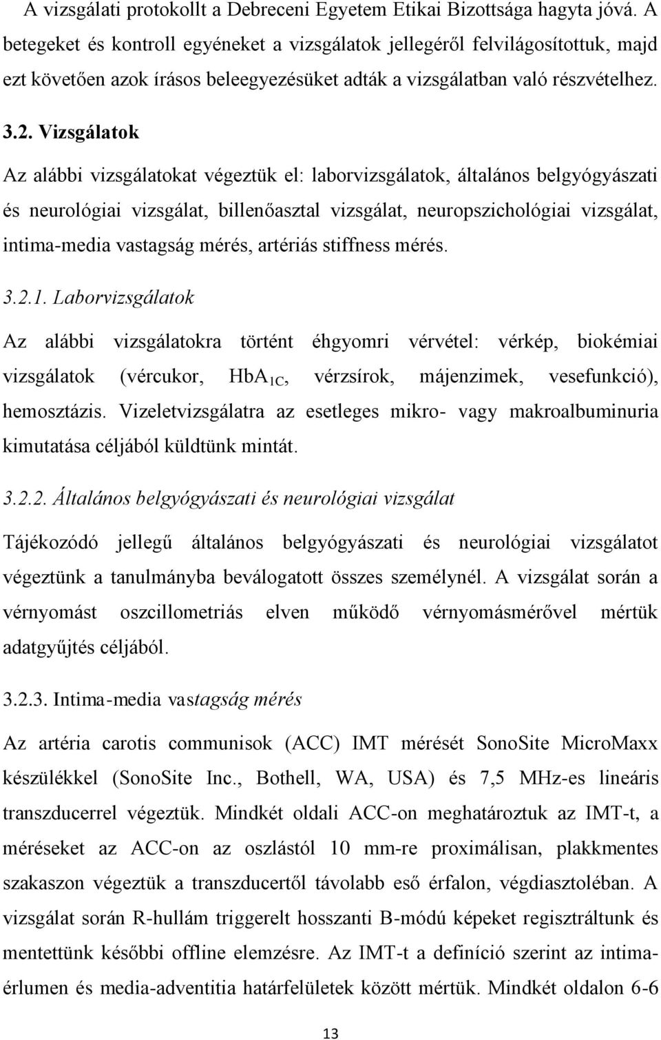 Vizsgálatok Az alábbi vizsgálatokat végeztük el: laborvizsgálatok, általános belgyógyászati és neurológiai vizsgálat, billenőasztal vizsgálat, neuropszichológiai vizsgálat, intima-media vastagság