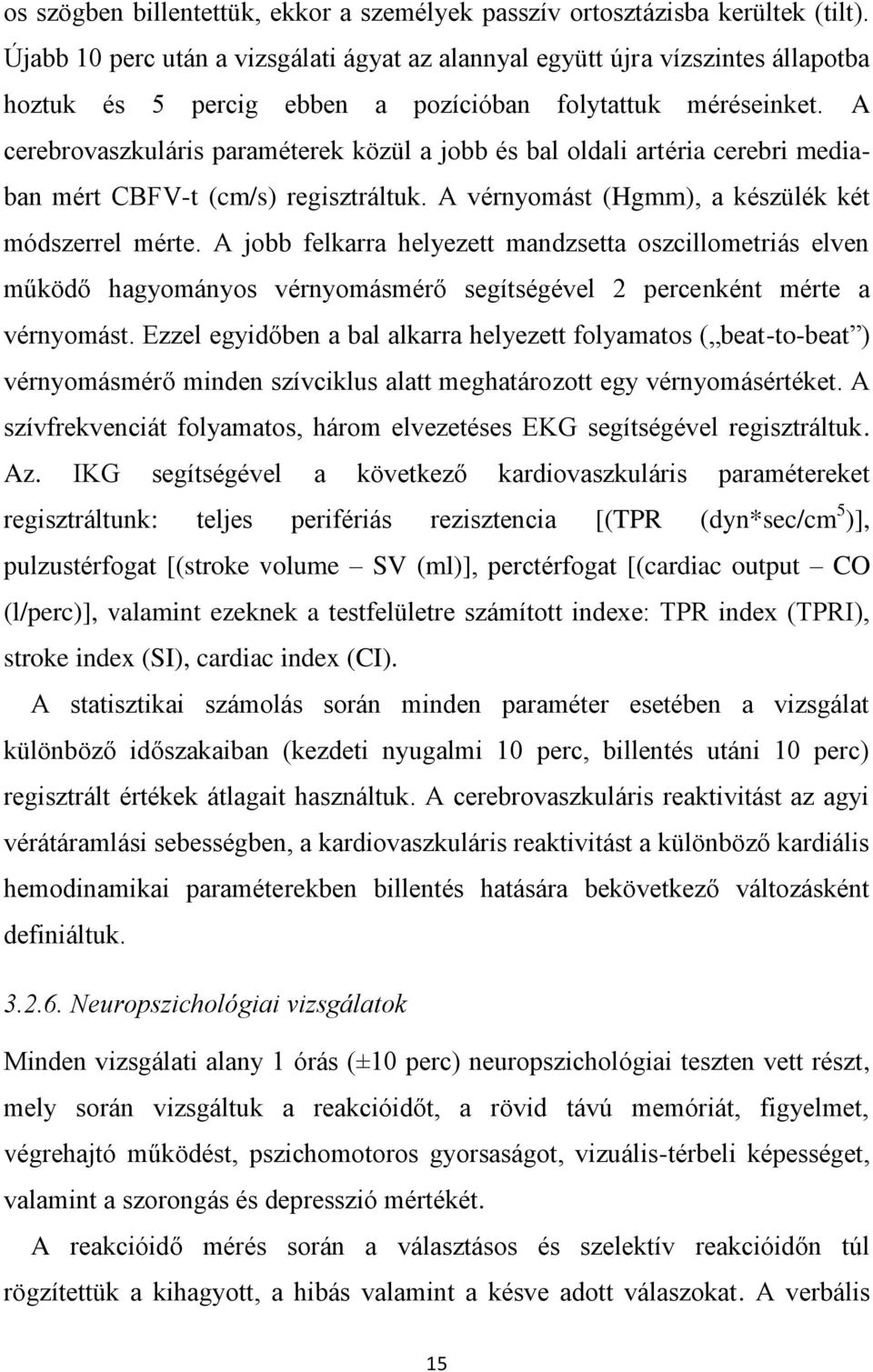 A cerebrovaszkuláris paraméterek közül a jobb és bal oldali artéria cerebri mediaban mért CBFV-t (cm/s) regisztráltuk. A vérnyomást (Hgmm), a készülék két módszerrel mérte.