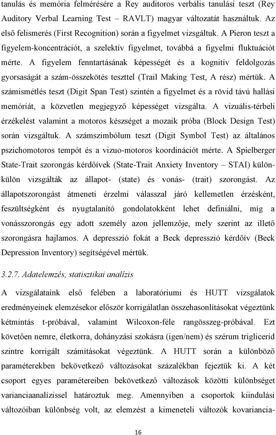 A figyelem fenntartásának képességét és a kognitív feldolgozás gyorsaságát a szám-összekötés teszttel (Trail Making Test, A rész) mértük.