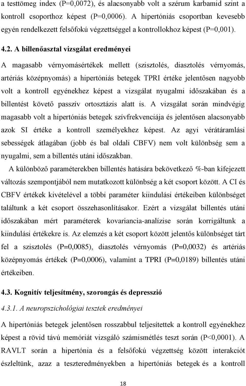 A billenőasztal vizsgálat eredményei A magasabb vérnyomásértékek mellett (szisztolés, diasztolés vérnyomás, artériás középnyomás) a hipertóniás betegek TPRI értéke jelentősen nagyobb volt a kontroll