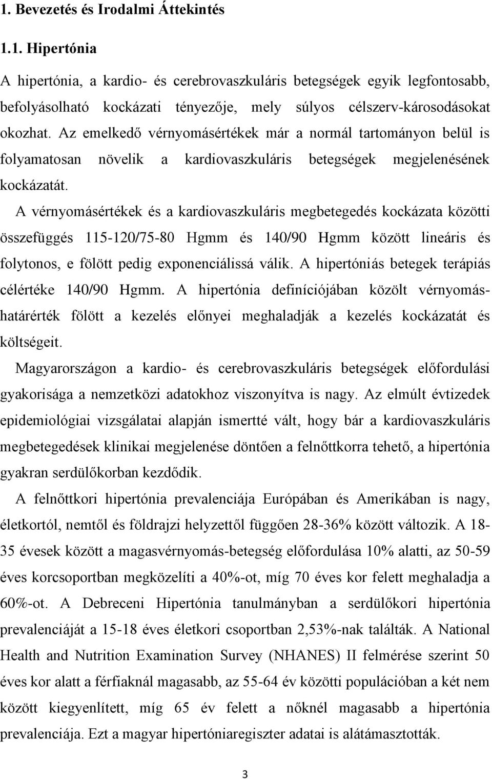 A vérnyomásértékek és a kardiovaszkuláris megbetegedés kockázata közötti összefüggés 115-120/75-80 Hgmm és 140/90 Hgmm között lineáris és folytonos, e fölött pedig exponenciálissá válik.