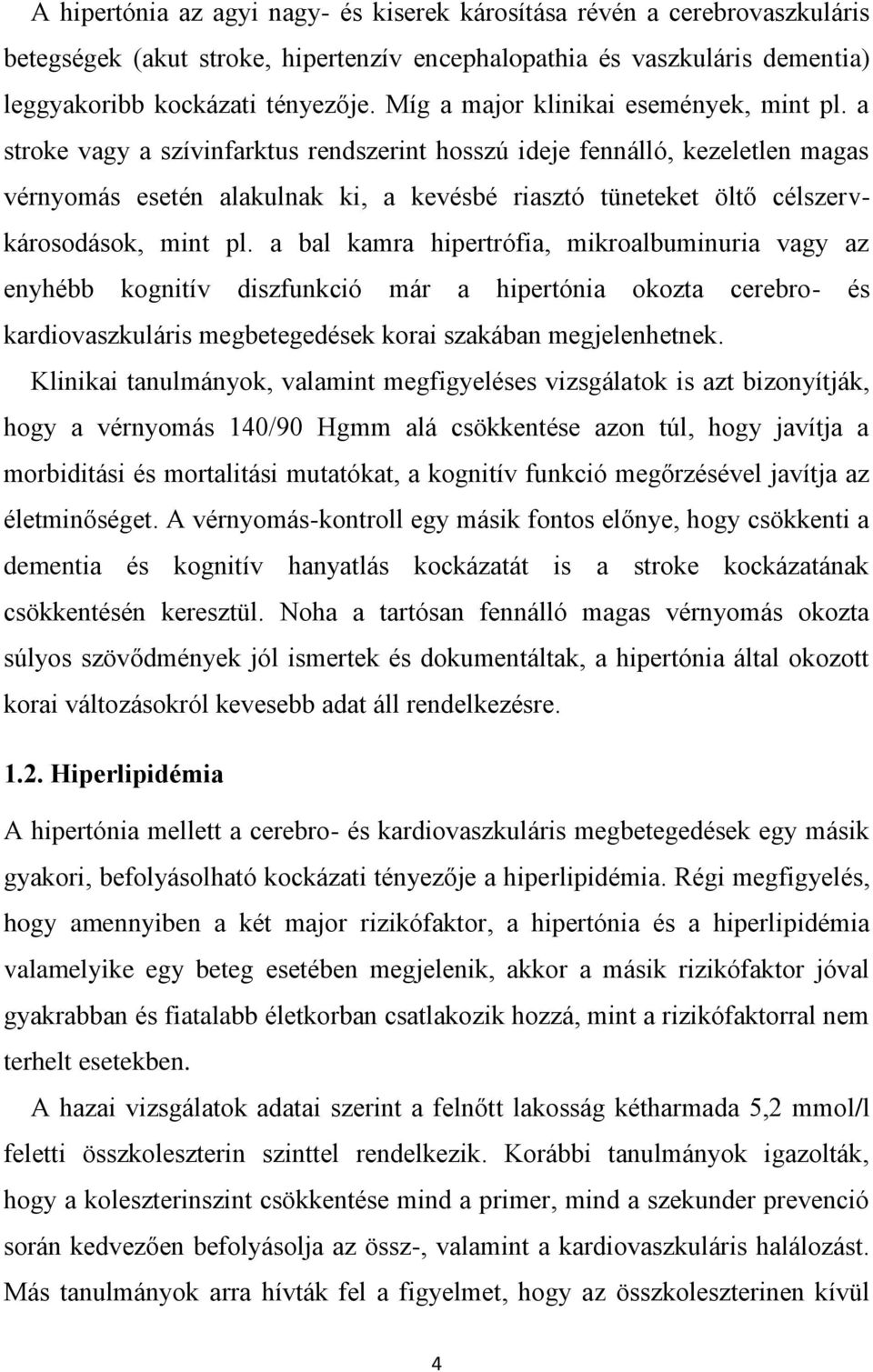 a stroke vagy a szívinfarktus rendszerint hosszú ideje fennálló, kezeletlen magas vérnyomás esetén alakulnak ki, a kevésbé riasztó tüneteket öltő célszervkárosodások, mint pl.