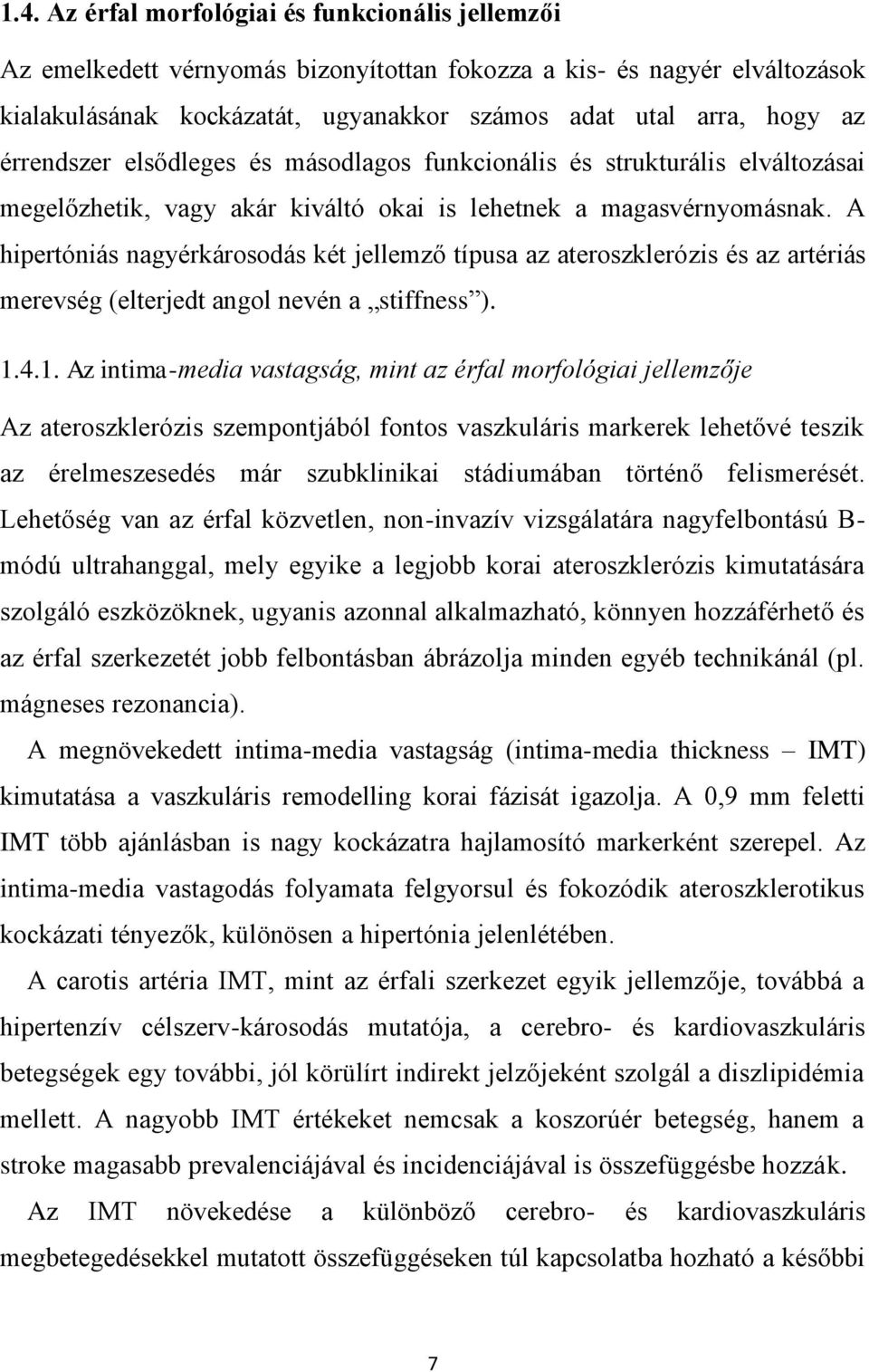 A hipertóniás nagyérkárosodás két jellemző típusa az ateroszklerózis és az artériás merevség (elterjedt angol nevén a stiffness ). 1.