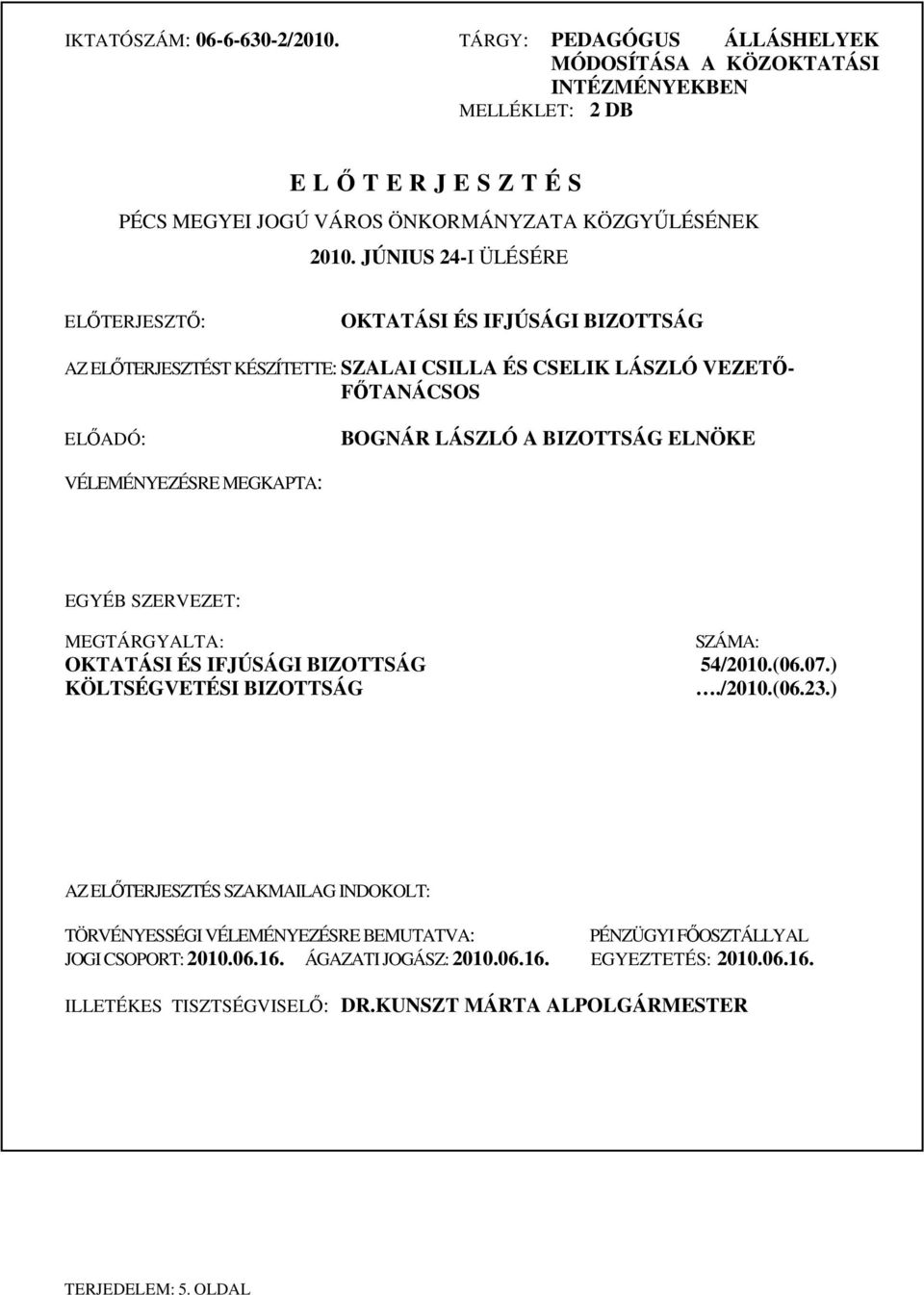 VÉLEMÉNYEZÉSRE MEGKAPTA: EGYÉB SZERVEZET: MEGTÁRGYALTA: SZÁMA: OKTATÁSI ÉS IFJÚSÁGI BIZOTTSÁG 54/2010.(06.07.) KÖLTSÉGVETÉSI BIZOTTSÁG./2010.(06.23.