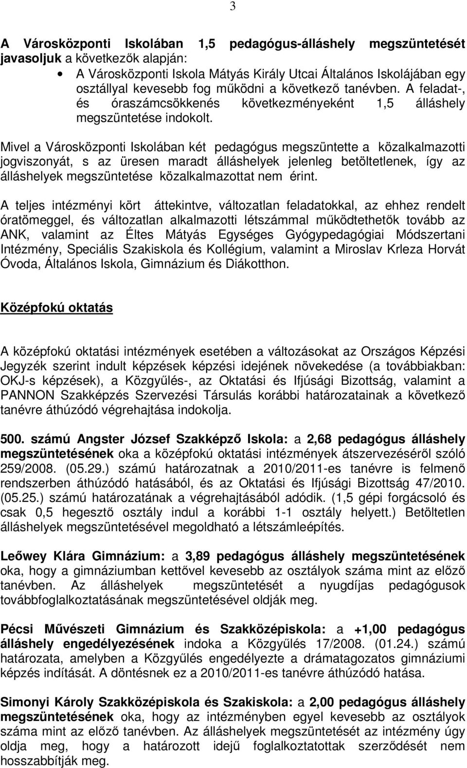 Mivel a Városközponti Iskolában két pedagógus megszüntette a közalkalmazotti jogviszonyát, s az üresen maradt álláshelyek jelenleg betöltetlenek, így az álláshelyek megszüntetése közalkalmazottat nem