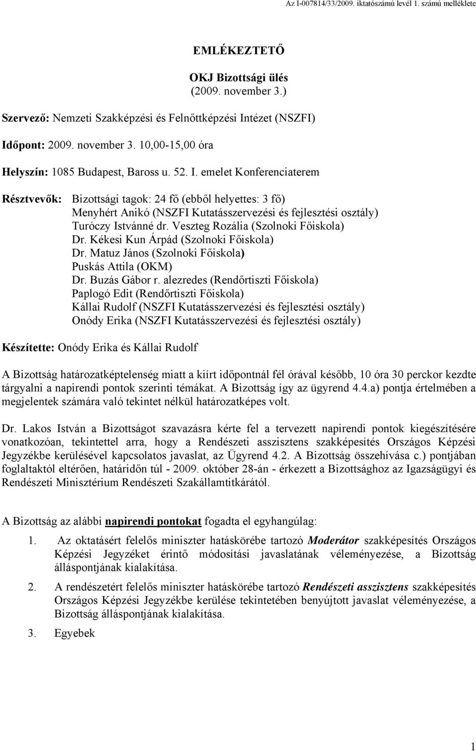 Veszteg Rozália (Szolnoki Főiskola) Dr. Kékesi Kun Árpád (Szolnoki Főiskola) Dr. Matuz János (Szolnoki Főiskola) Puskás Attila (OKM) Dr. Buzás Gábor r.