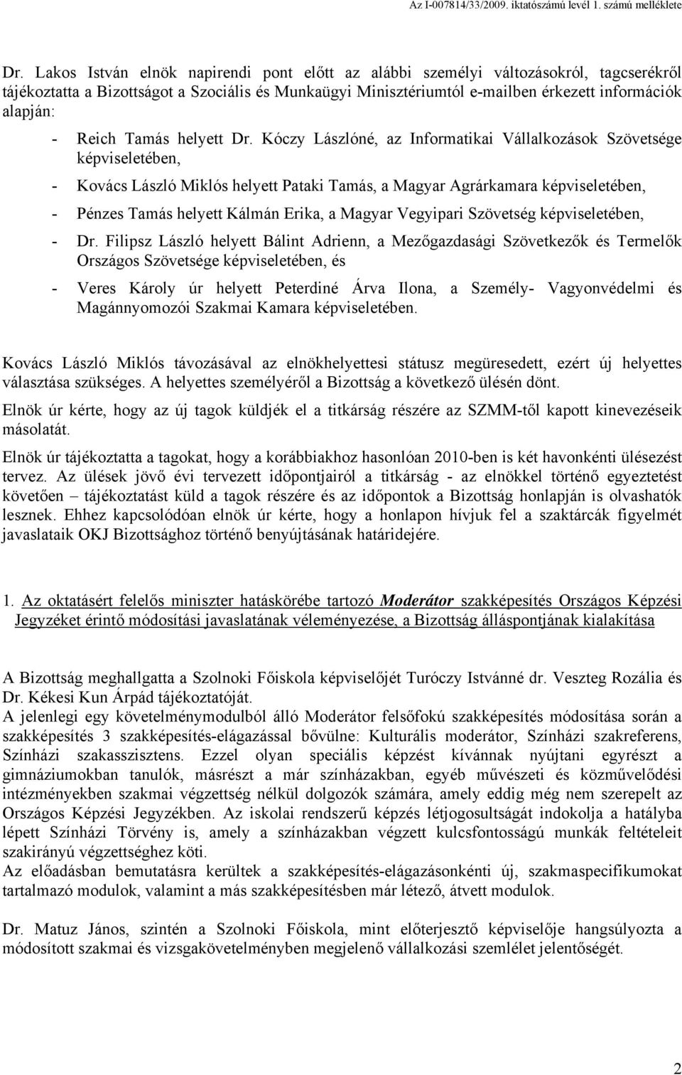 Kóczy Lászlóné, az Informatikai Vállalkozások Szövetsége képviseletében, - Kovács László Miklós helyett Pataki Tamás, a Magyar Agrárkamara képviseletében, - Pénzes Tamás helyett Kálmán Erika, a