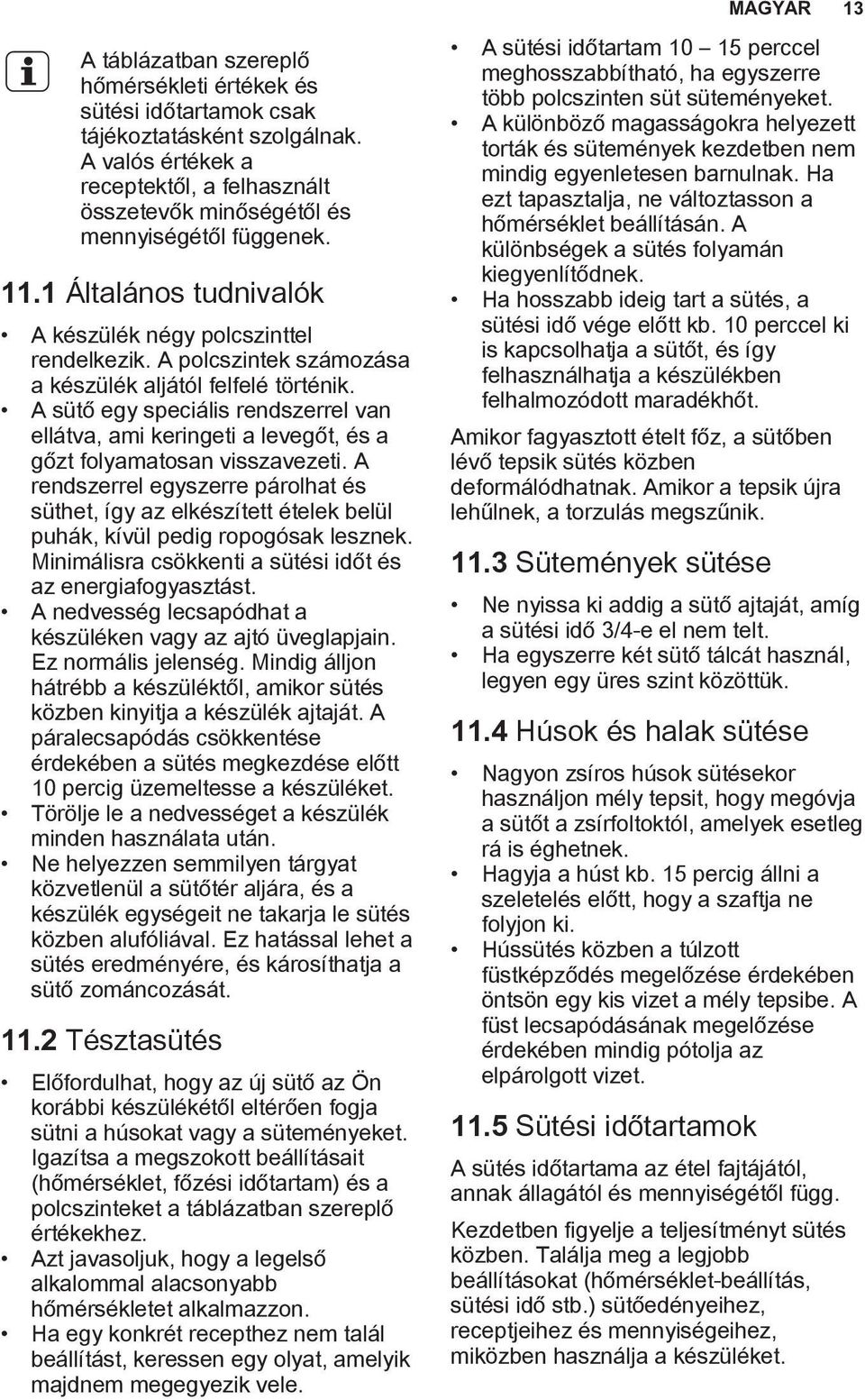 A polcszintek számozása a készülék aljától felfelé történik. A sütő egy speciális rendszerrel van ellátva, ami keringeti a levegőt, és a gőzt folyamatosan visszavezeti.