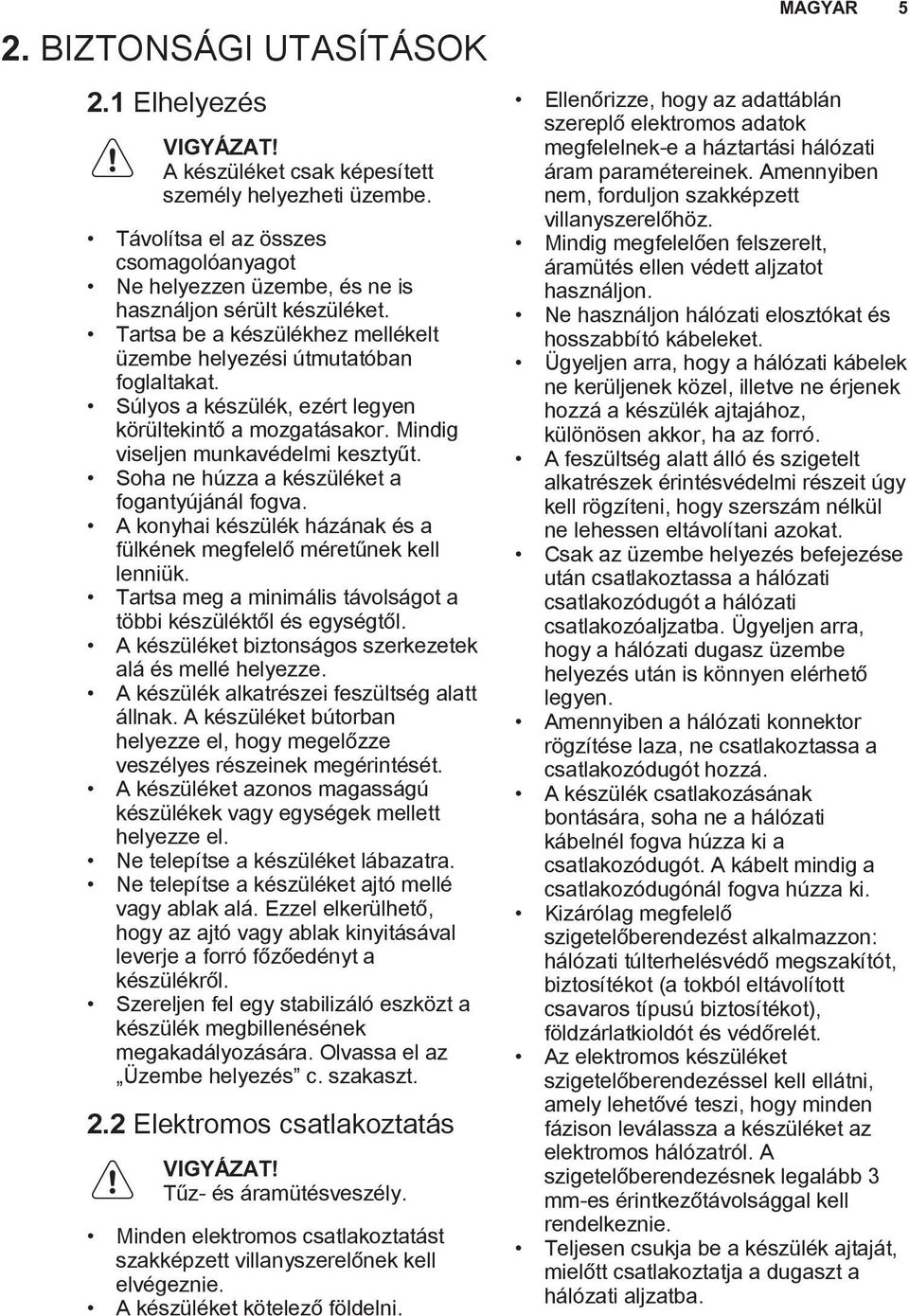 Soha ne húzza a készüléket a fogantyújánál fogva. A konyhai készülék házának és a fülkének megfelelő méretűnek kell lenniük. Tartsa meg a minimális távolságot a többi készüléktől és egységtől.