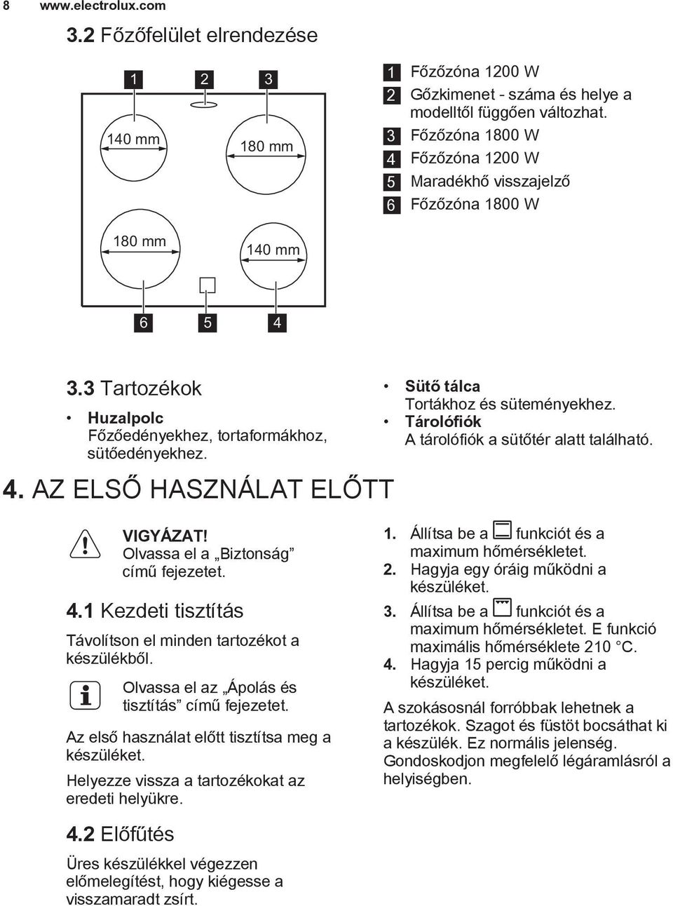 Tárolófiók A tárolófiók a sütőtér alatt található. Olvassa el a Biztonság című fejezetet. 4.1 Kezdeti tisztítás Távolítson el minden tartozékot a készülékből.