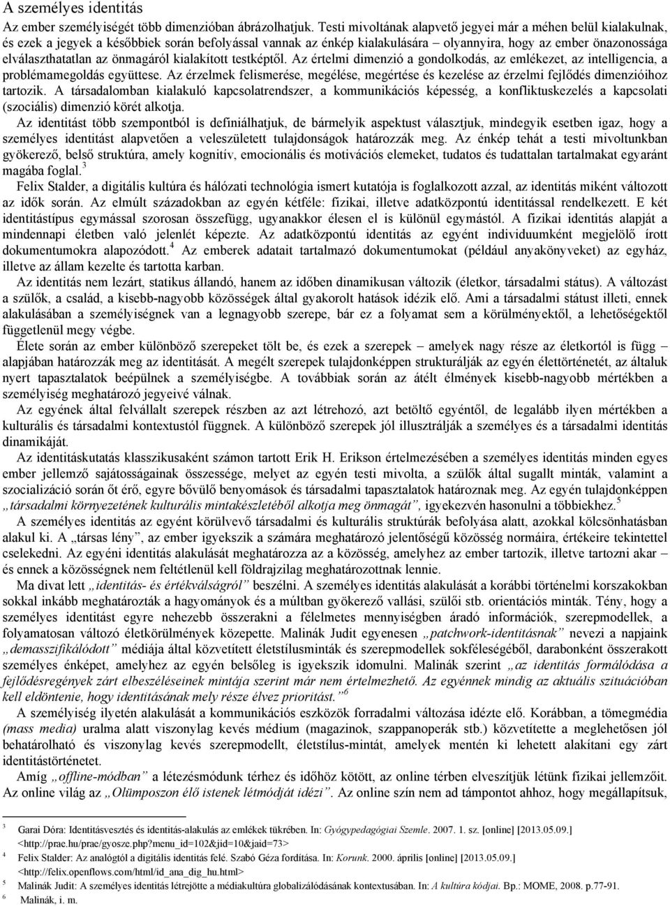 az önmagáról kialakított testképtől. Az értelmi dimenzió a gondolkodás, az emlékezet, az intelligencia, a problémamegoldás együttese.