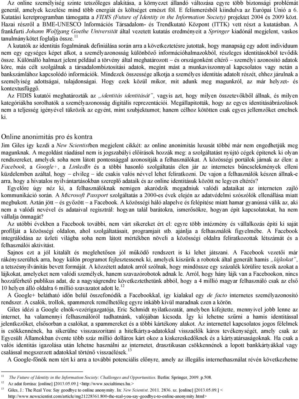 Hazai részről a BME-UNESCO Információs Társadalom- és Trendkutató Központ (ITTK) vett részt a kutatásban.