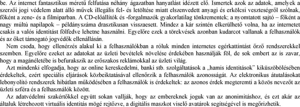 A CD-előállítók és -forgalmazók gyakorlatilag tönkrementek; a nyomtatott sajtó főként a nagy múltú napilapok példányszáma drasztikusan visszaesett.