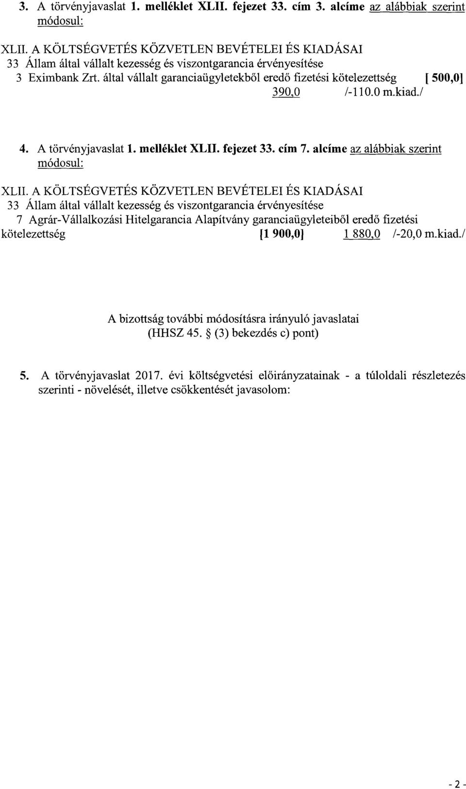 által vállalt garanciaügletekb ől ered ő fizetési kötelezettség [ 500,0 ] 3900 1-110.0 m.kiad./ 4. A törvénjavaslat 1. melléklet XLII. fejezet 33. cím 7. alcíme az alábbiak szerint módosul : XLII.