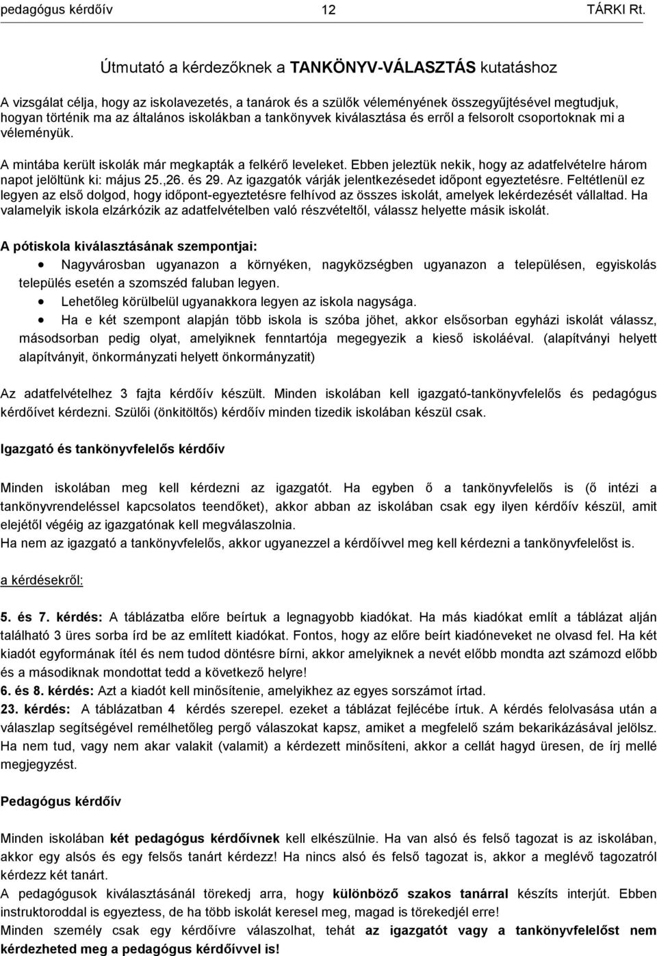 iskolákban a tankönyvek kiválasztása és erről a felsorolt csoportoknak mi a véleményük. A mintába került iskolák már megkapták a felkérő leveleket.