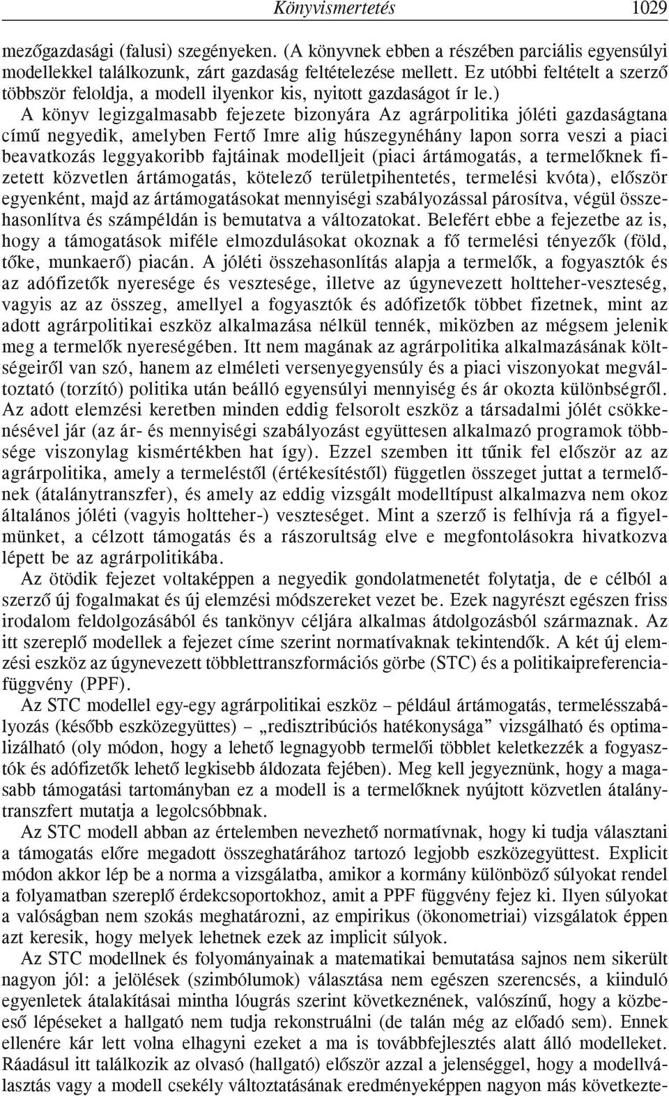 ) A könyv legizgalmasabb fejezete bizonyára Az agrárpolitika jóléti gazdaságtana címû negyedik, amelyben Fertõ Imre alig húszegynéhány lapon sorra veszi a piaci beavatkozás leggyakoribb fajtáinak