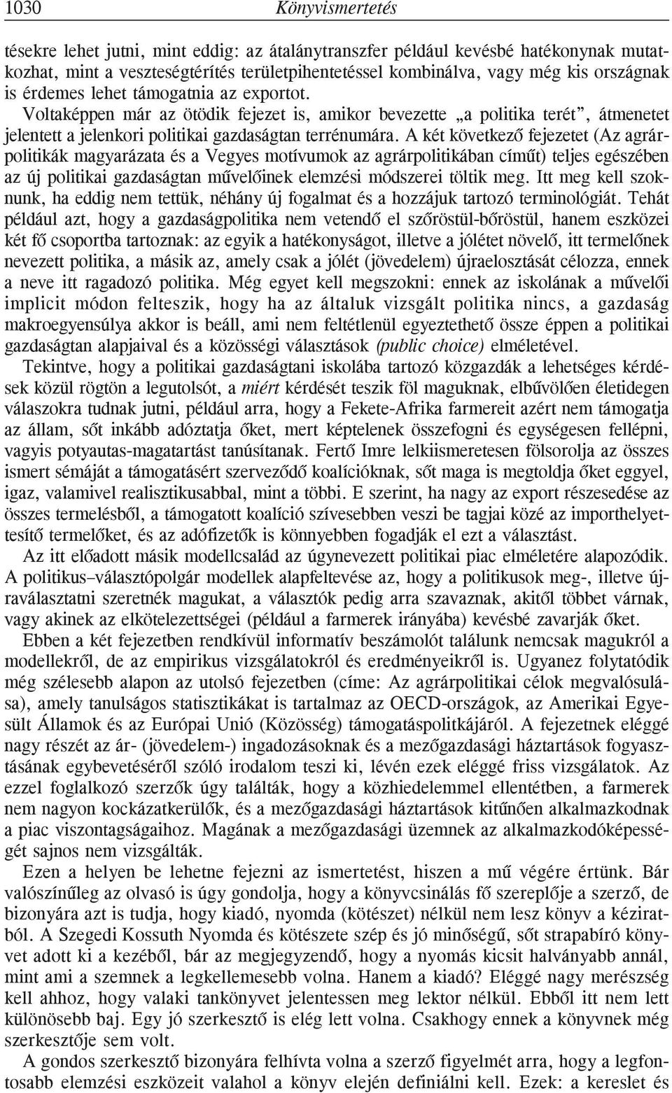 A két következõ fejezetet (Az agrárpolitikák magyarázata és a Vegyes motívumok az agrárpolitikában címût) teljes egészében az új politikai gazdaságtan mûvelõinek elemzési módszerei töltik meg.