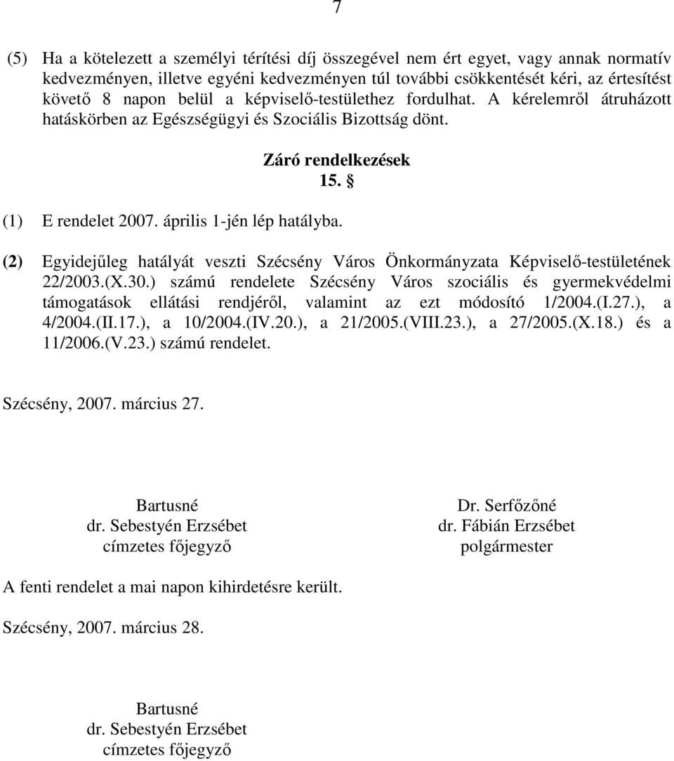 (2) Egyidejőleg hatályát veszti Szécsény Város Önkormányzata Képviselı-testületének 22/2003.(X.30.