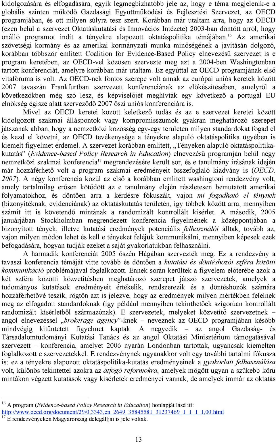 Korábban már utaltam arra, hogy az OECD (ezen belül a szervezet Oktatáskutatási és Innovációs Intézete) 2003-ban döntött arról, hogy önálló programot indít a tényekre alapozott oktatáspolitika