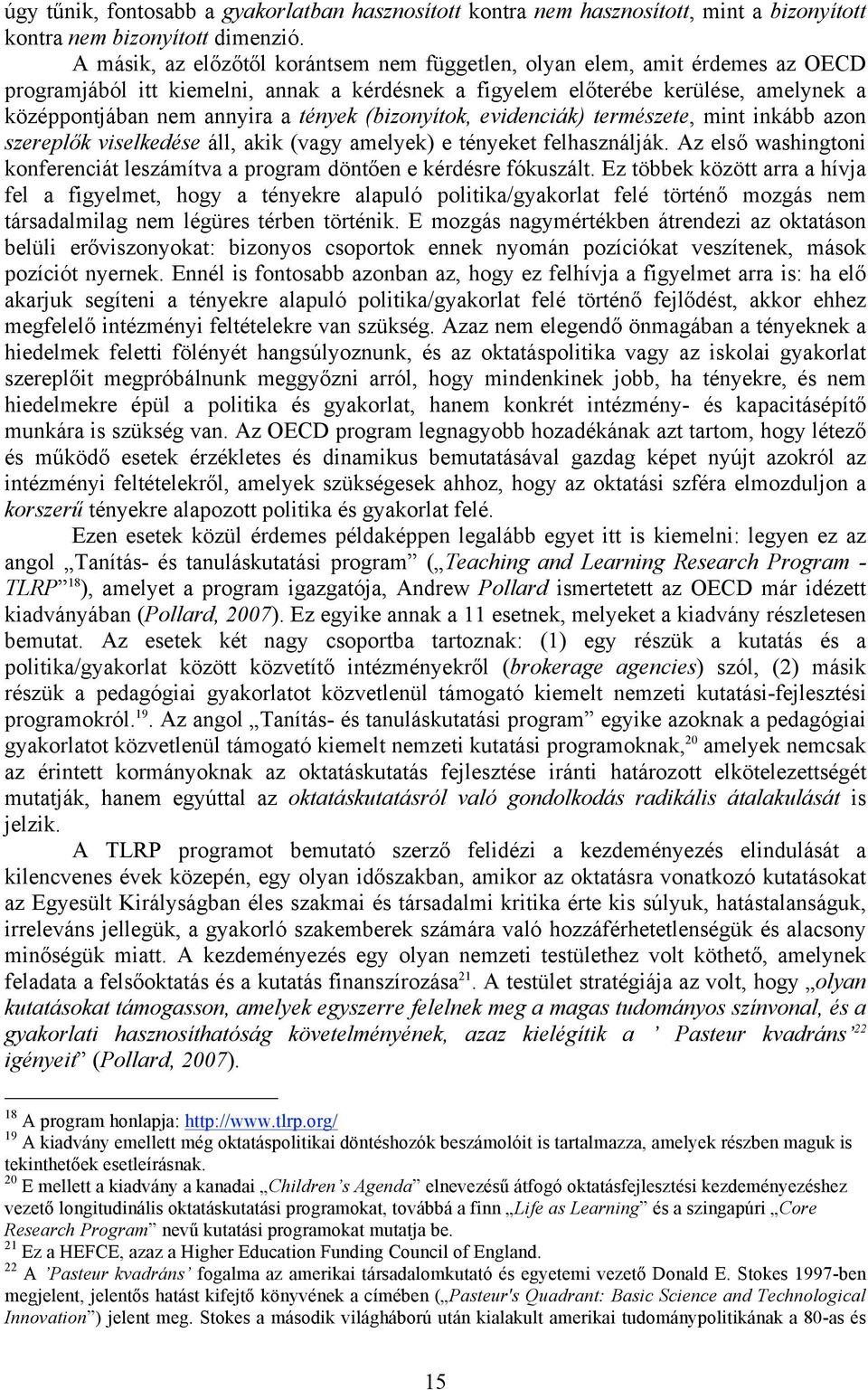 tények (bizonyítok, evidenciák) természete, mint inkább azon szereplők viselkedése áll, akik (vagy amelyek) e tényeket felhasználják.