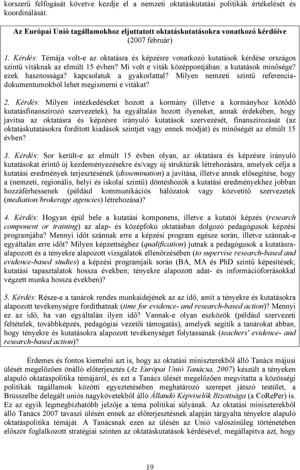 Kérdés: Témája volt-e az oktatásra és képzésre vonatkozó kutatások kérdése országos szintű vitáknak az elmúlt 15 évben? Mi volt e viták középpontjában: a kutatások minősége? ezek hasznossága?