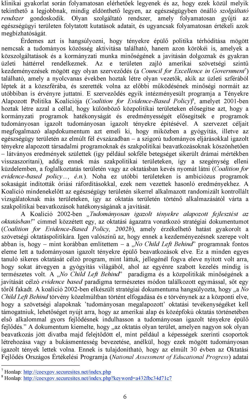 Érdemes azt is hangsúlyozni, hogy tényekre épülő politika térhódítása mögött nemcsak a tudományos közösség aktivitása található, hanem azon körökéi is, amelyek a közszolgáltatások és a kormányzati