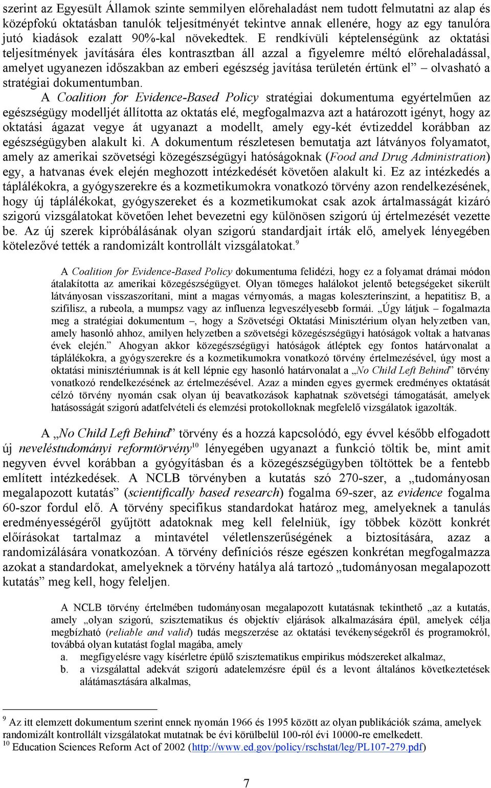 E rendkívüli képtelenségünk az oktatási teljesítmények javítására éles kontrasztban áll azzal a figyelemre méltó előrehaladással, amelyet ugyanezen időszakban az emberi egészség javítása területén