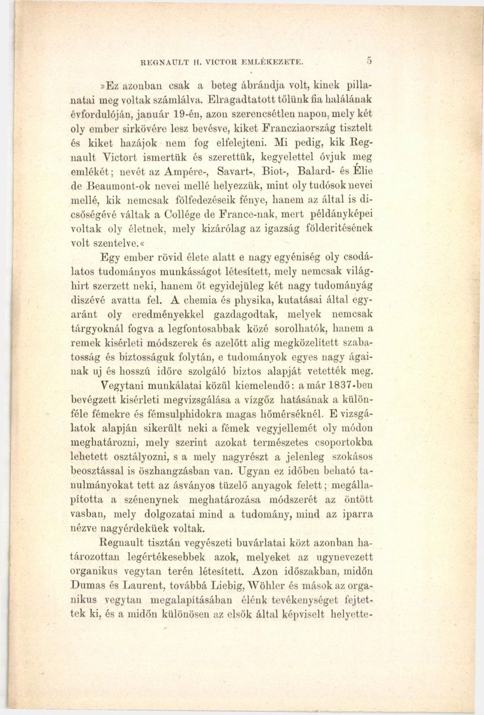 Mi pedig, kik Regnault Victort ismertük és szerettük, kegyelettel óvjuk meg emlékét; nevét az Ampére-, Savart-, Biot-, Balard- és Élie de Beaumont-ok nevei mellé helyezzük, mint oly tudósok nevei