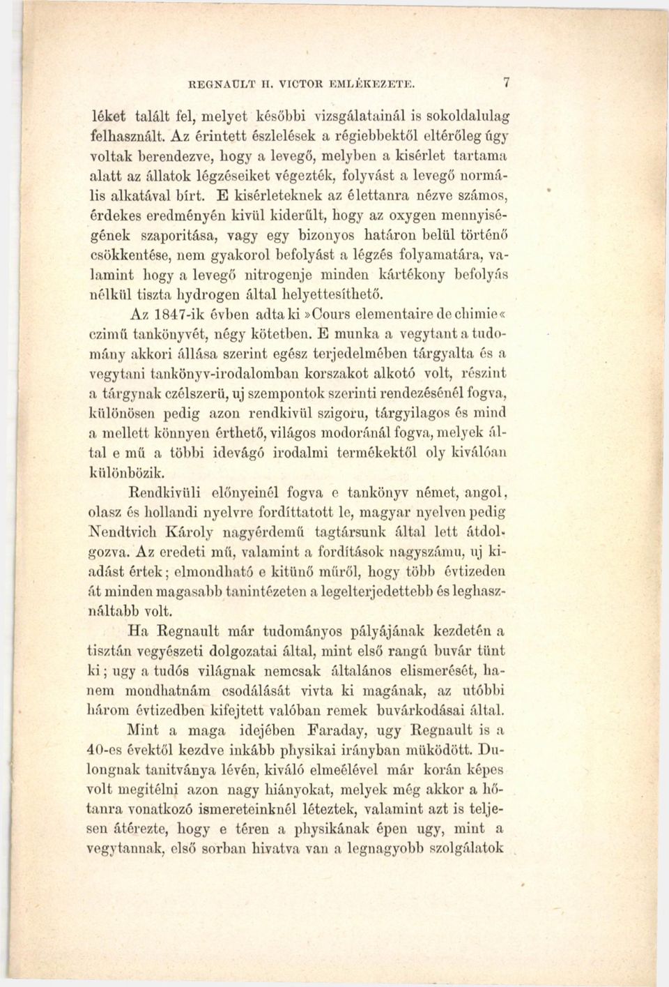 E kísérleteknek az élettanra nézve számos, érdekes eredményén kívül kiderült, hogy az oxygen mennyiségének szaporitása, vagy egy bizonyos határon helül történő csökkentése, nem gyakorol befolyást a