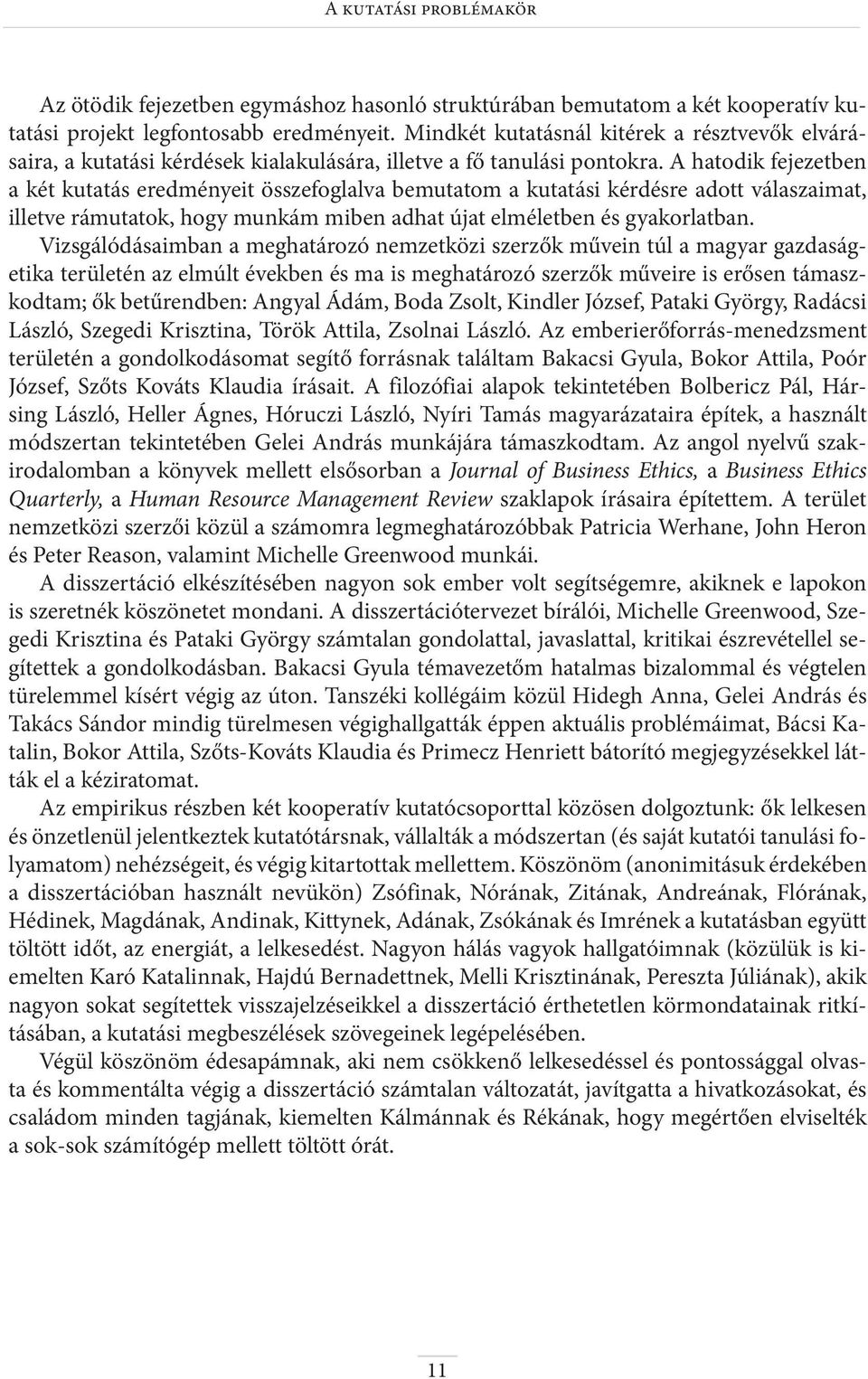 A hatodik fejezetben a két kutatás eredményeit összefoglalva bemutatom a kutatási kérdésre adott válaszaimat, illetve rámutatok, hogy munkám miben adhat újat elméletben és gyakorlatban.