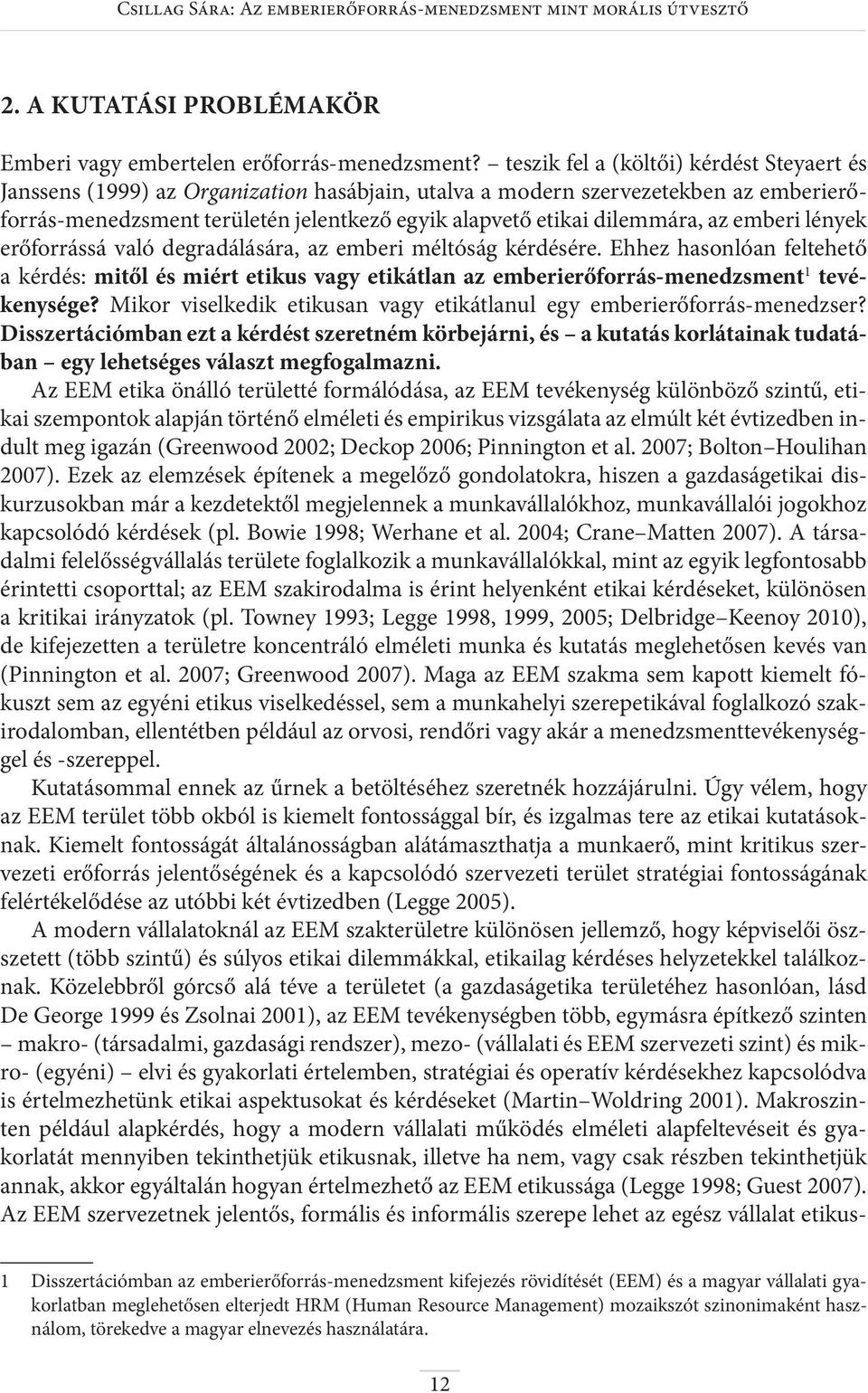 dilemmára, az emberi lények erőforrássá való degradálására, az emberi méltóság kérdésére.