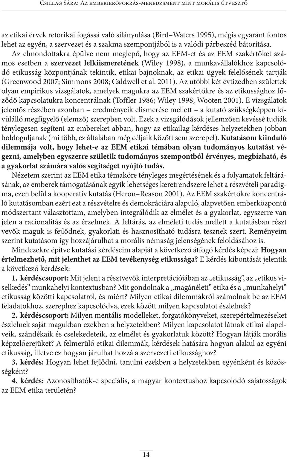 Az elmondottakra épülve nem meglepő, hogy az EEM-et és az EEM szakértőket számos esetben a szervezet lelkiismeretének (Wiley 1998), a munkavállalókhoz kapcsolódó etikusság központjának tekintik,