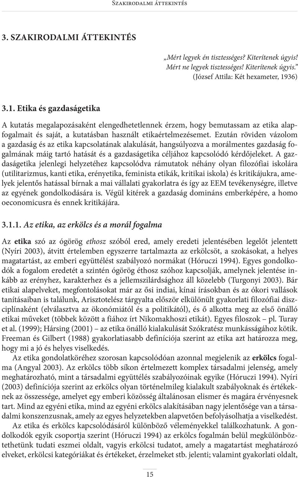 Ezután röviden vázolom a gazdaság és az etika kapcsolatának alakulását, hangsúlyozva a morálmentes gazdaság fogalmának máig tartó hatását és a gazdaságetika céljához kapcsolódó kérdőjeleket.