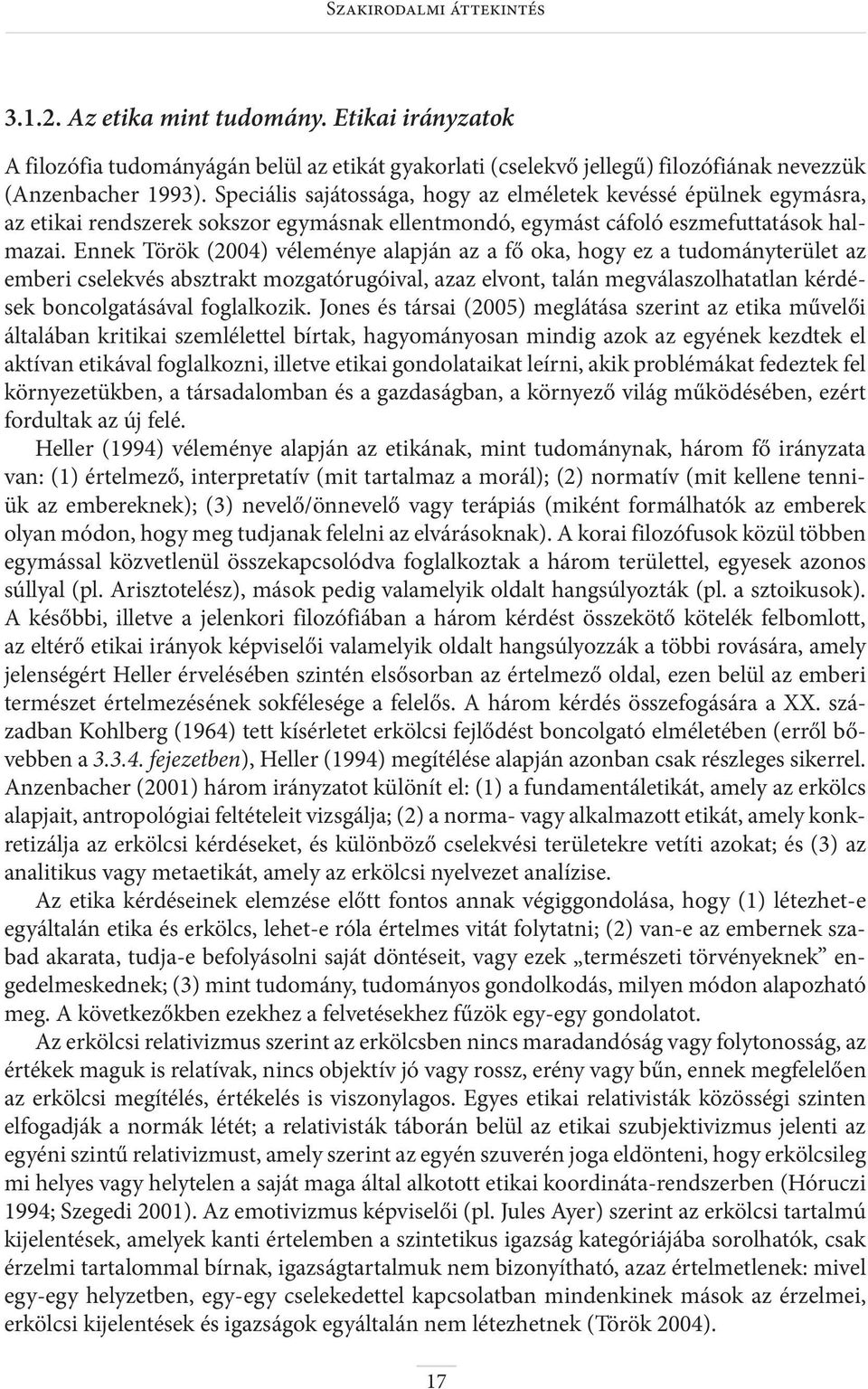 Ennek Török (2004) véleménye alapján az a fő oka, hogy ez a tudományterület az emberi cselekvés absztrakt mozgatórugóival, azaz elvont, talán megválaszolhatatlan kérdések boncolgatásával foglalkozik.