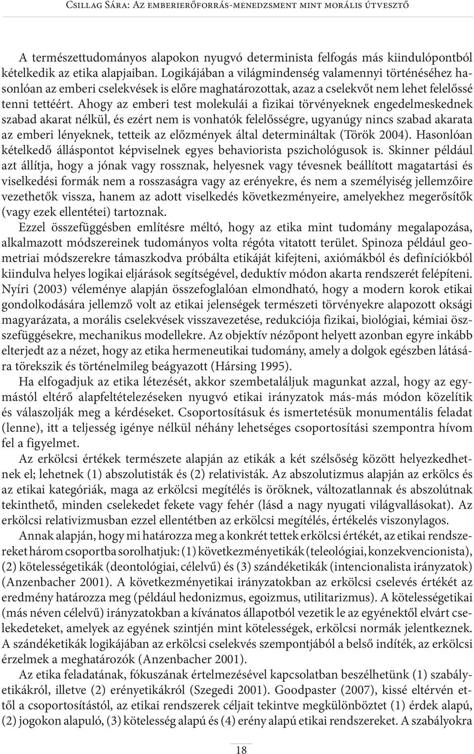 Ahogy az emberi test molekulái a fizikai törvényeknek engedelmeskednek szabad akarat nélkül, és ezért nem is vonhatók felelősségre, ugyanúgy nincs szabad akarata az emberi lényeknek, tetteik az