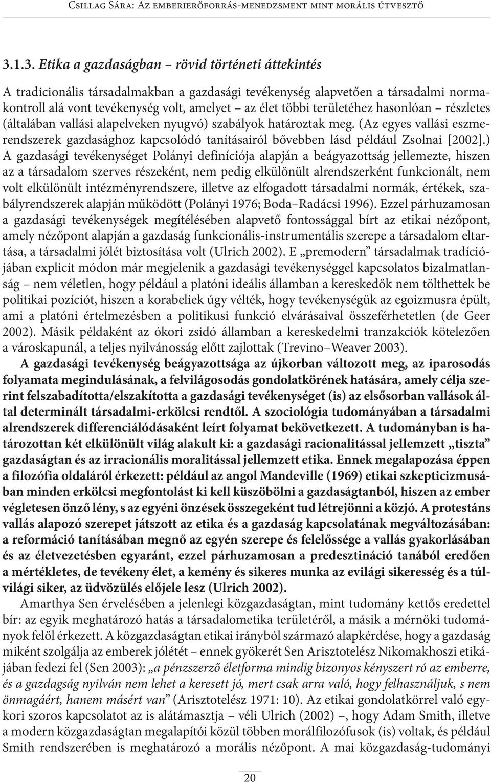 területéhez hasonlóan részletes (általában vallási alapelveken nyugvó) szabályok határoztak meg.