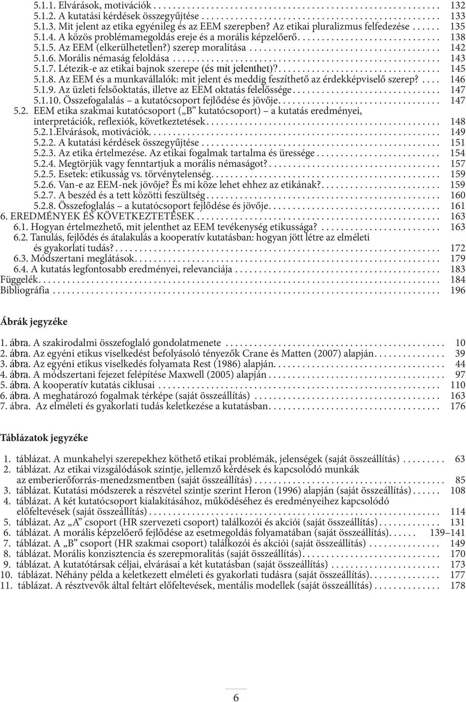 1.6. Morális némaság feloldása........................................................ 143 5.1.7. Létezik-e az etikai bajnok szerepe (és mit jelenthet)?.................................. 145 5.1.8.
