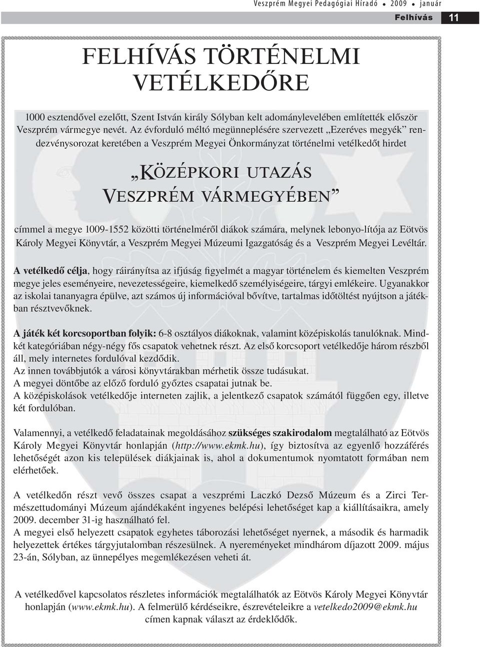 1009-1552 közötti történelméről diákok számára, melynek lebonyo-lítója az Eötvös Károly Megyei Könyvtár, a Veszprém Megyei Múzeumi Igazgatóság és a Veszprém Megyei Levéltár.