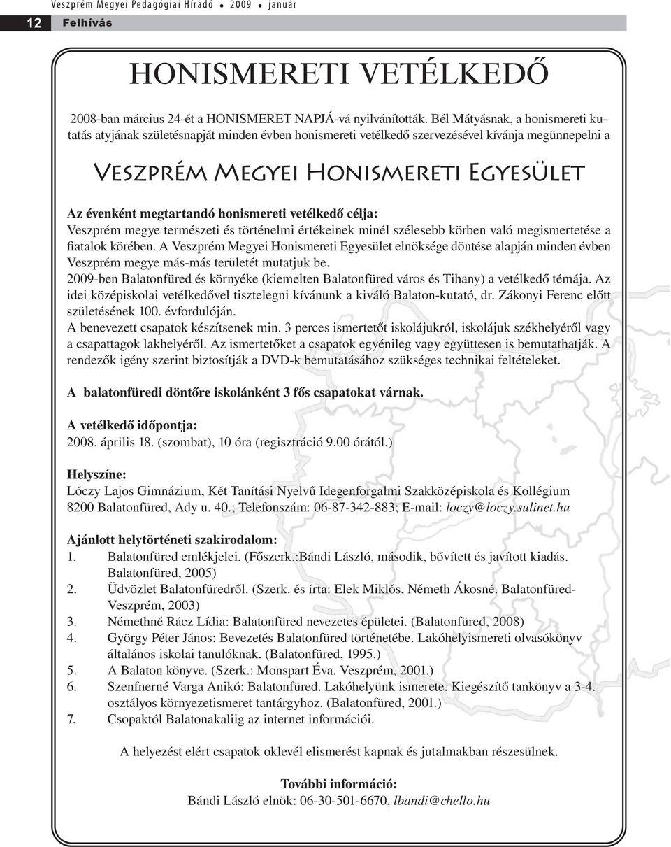 honismereti vetélkedő célja: Veszprém megye természeti és történelmi értékeinek minél szélesebb körben való megismertetése a fiatalok körében.