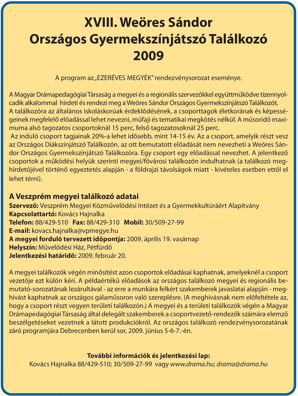 A találkozóra az általános iskoláskorúak érdeklődésének, a csoporttagok életkorának és képességeinek megfelelő előadással lehet nevezni, műfaji és tematikai megkötés nélkül.