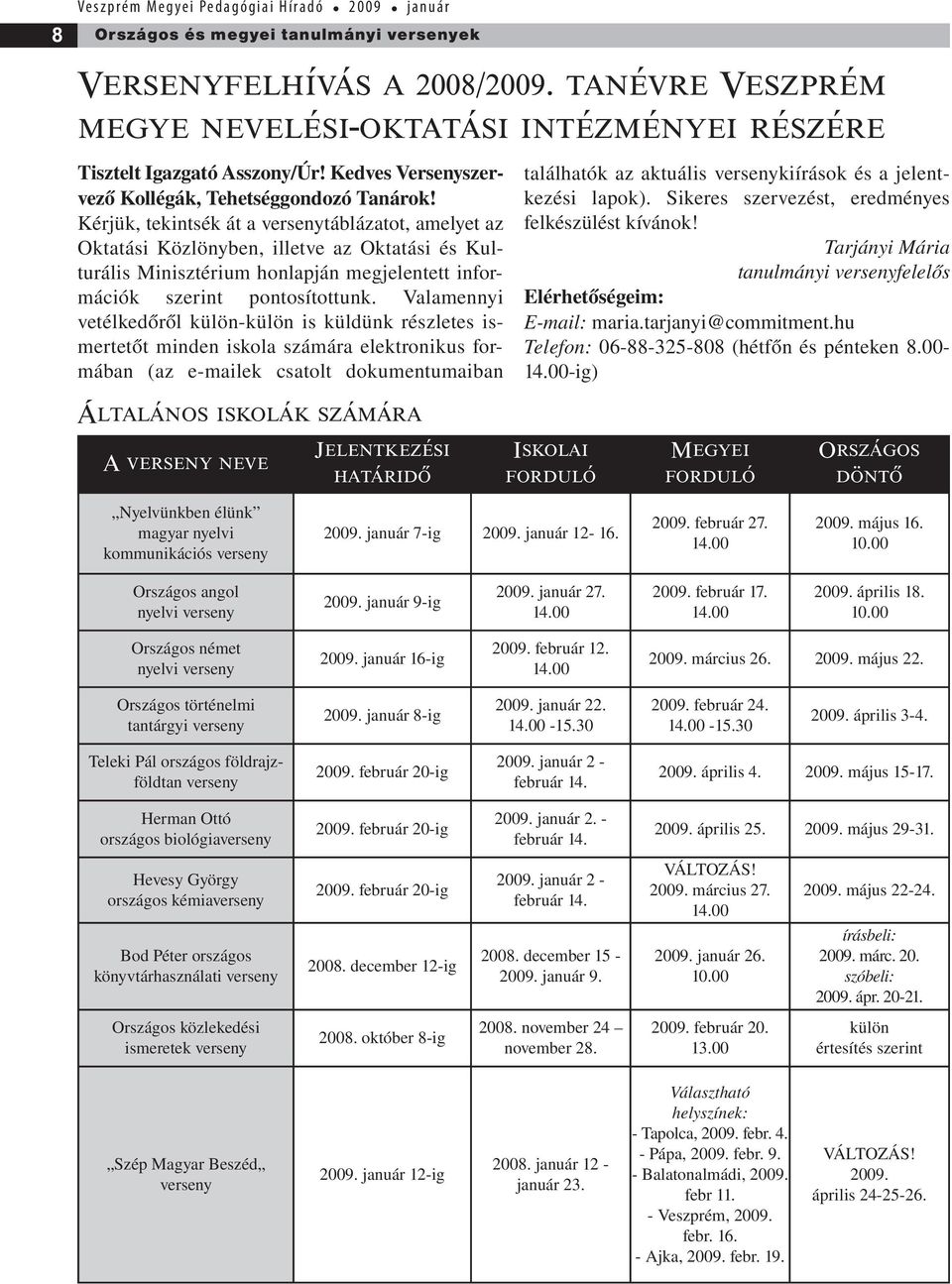 Kérjük, tekintsék át a versenytáblázatot, amelyet az Oktatási Közlönyben, illetve az Oktatási és Kulturális Minisztérium honlapján megjelentett információk szerint pontosítottunk.