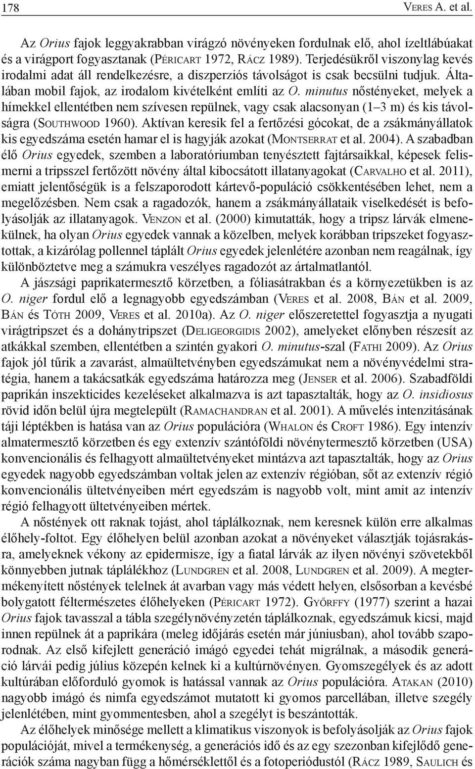 minutus nőstényeket, melyek a hímekkel ellentétben nem szívesen repülnek, vagy csak alacsonyan (1 3 m) és kis távolságra (So u t h w o o d 1960).